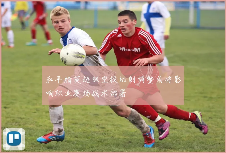 和平精英超级空投机制调整或将影响职业赛场战术部署