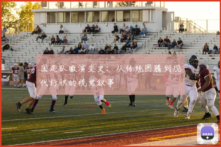 国足队徽演变史:从传统图腾到现代标识的视觉叙事