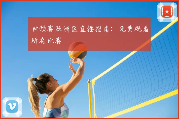 世预赛欧洲区直播指南:免费观看所有比赛