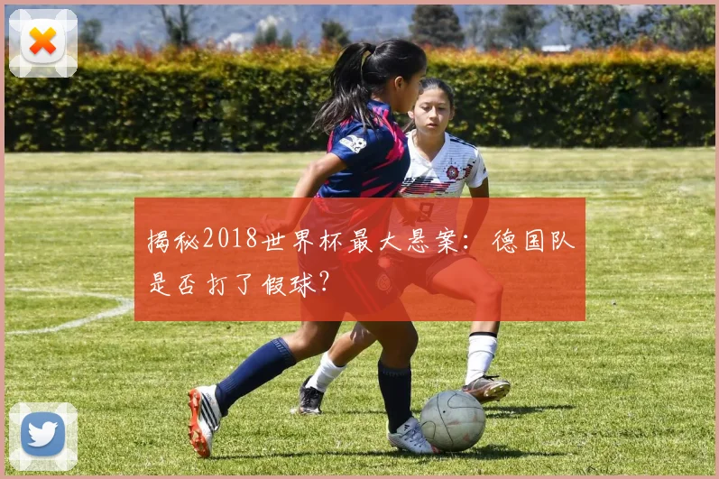 揭秘2018世界杯最大悬案：德国队是否打了假球？