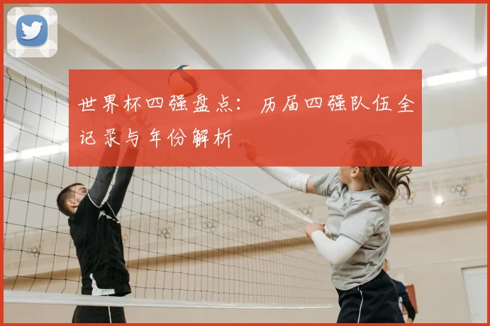世界杯四强盘点:历届四强队伍全记录与年份解析